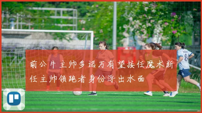 前公牛主帅多诺万有望接任魔术新任主帅领跑者身份浮出水面