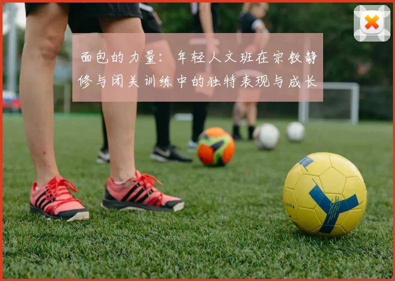 面包的力量：年轻人文班在宗教静修与闭关训练中的独特表现与成长